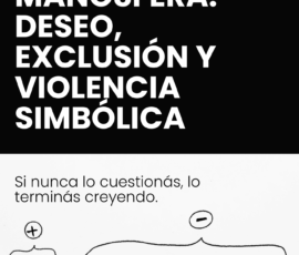 Deseo, exclusión y violencia simbólica: Si nunca lo cuestionas, lo terminas creyendo. Haz click aquí para ver el folleto.